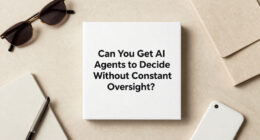 Can You Get AI Agents To Decide Without Constant Oversight?